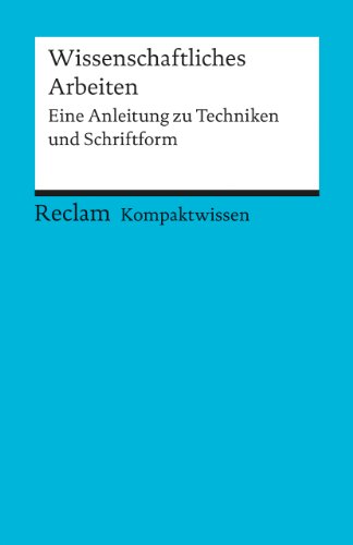 Kompaktwissen Wissenschaftliches Arbeiten: Eine Anleitung zu Techniken und Schriftform (Reclams Universal-Bibliothek)